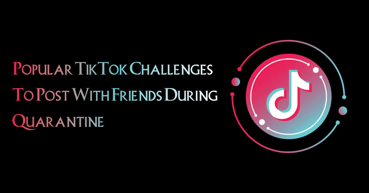 Popular TikTok Challenges To Post With Friends During Quarantine