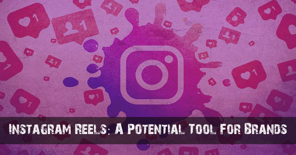 Instagram Reels: A Potential Tool For Brands