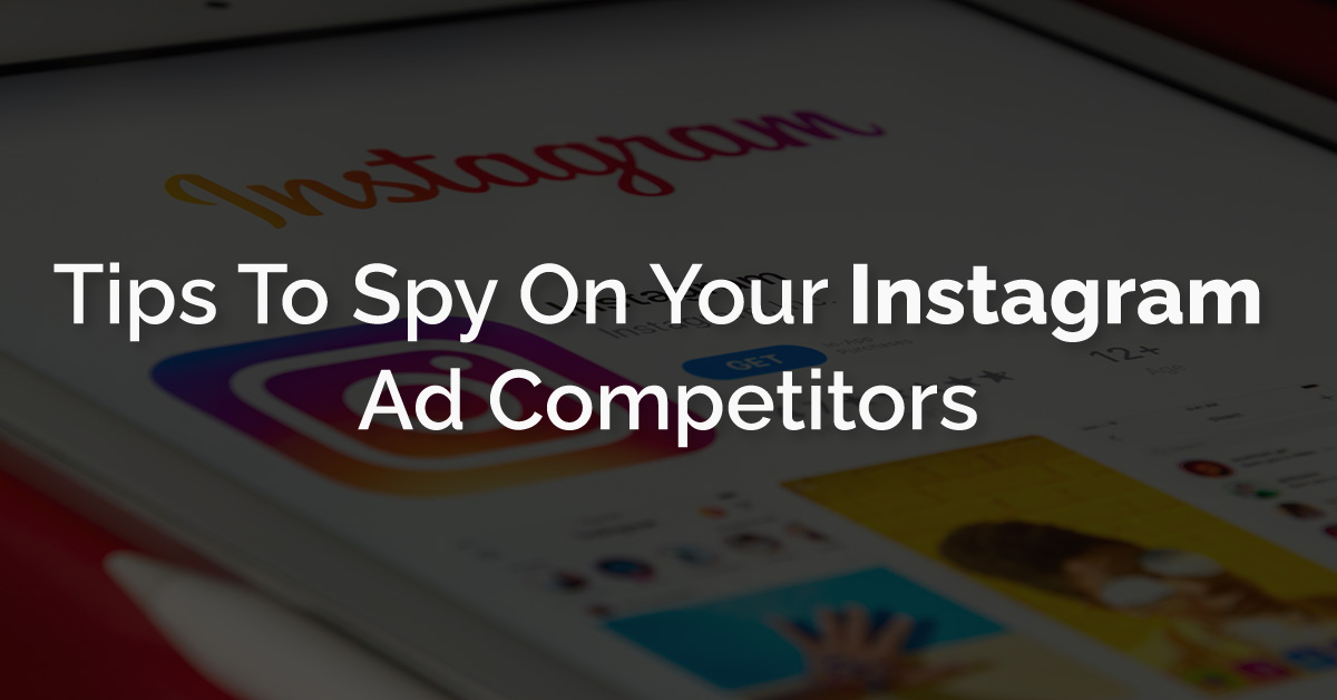 Tips To Spy On Your Instagram Ad Competitors
