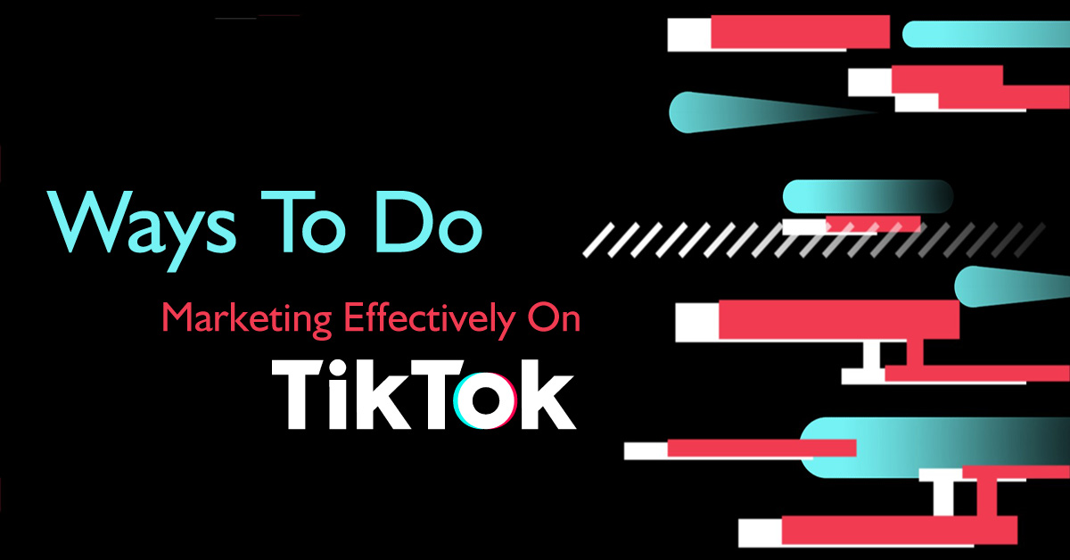 Ways To Do Marketing Effectively On TikTok