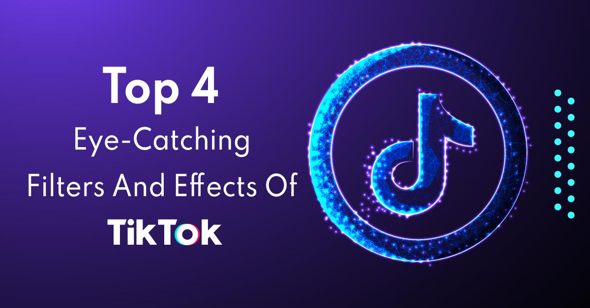 Top 4 Eye-Catching Filters And Effects Of TikTok